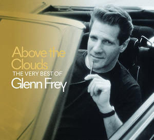 Glenn Frey: Above The Clouds: The Very Best Of Glenn Frey
